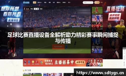 足球比赛直播设备全解析助力精彩赛事瞬间捕捉与传播
