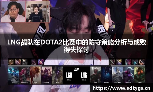 LNG战队在DOTA2比赛中的防守策略分析与成败得失探讨